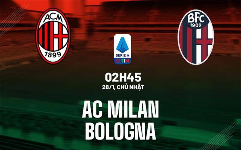 Soi kèo siêu chuẩn AC Milan vs Bologna lúc 02h45 ngày 28/01/2024