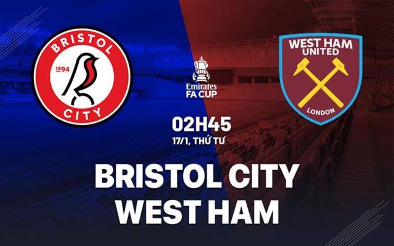Nhận định Bristol City vs West Ham - FA Cup 02h45 ngày 17/1/2024