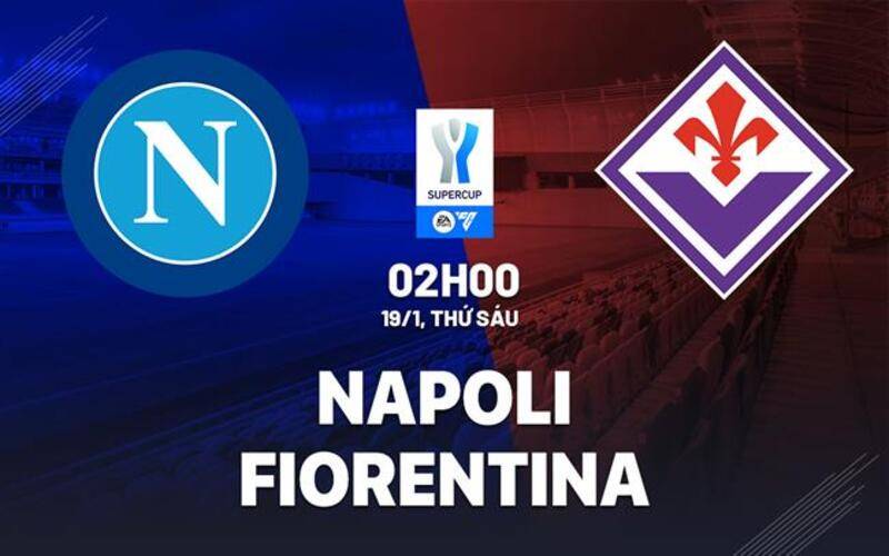 Nhận định bóng đá Napoli vs Fiorentina, 02h00 ngày 19/1/2024