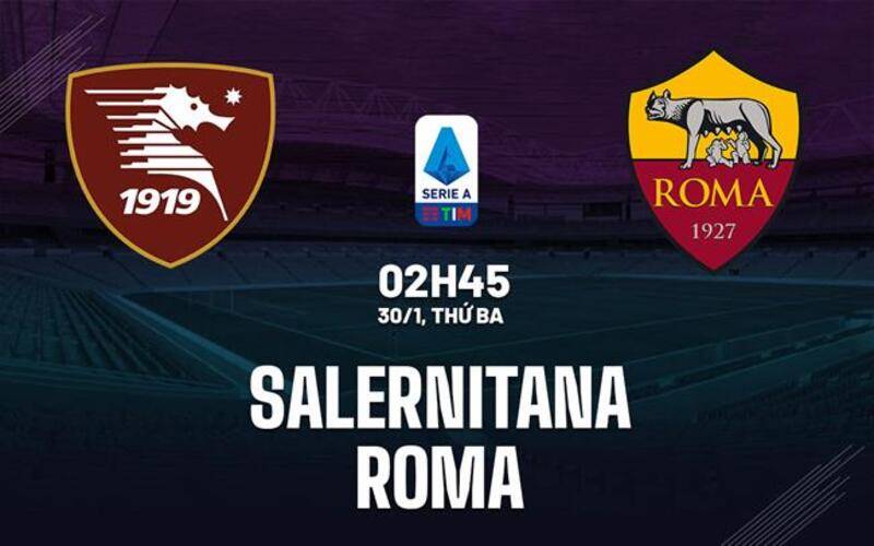 Soi kèo siêu chuẩn Salernitana vs Roma lúc 02h45 ngày 30/01/2024