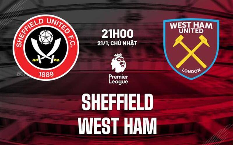 Soi kèo siêu chuẩn Sheffield United vs West Ham, 21h00 ngày 21/01/2024