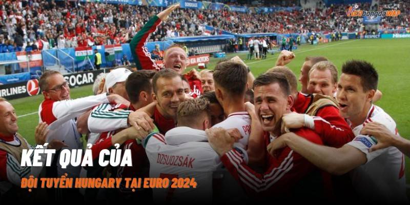 Kết quả của đội tuyển Hungary tại Euro 2024